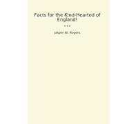 Facts for the Kind-Hearted of England! (Classic Books)
