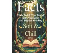 FACTS: Soft & Chill Edition: Trivia to Lift Your Mood, Calm Your Mind, and Brighten Your Day