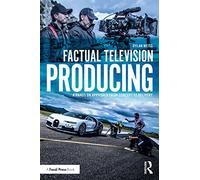 Factual Television Producing: A Hands On Approach From Concept to Delivery
