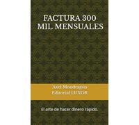 FACTURA 300 Mil MENSUALES:: El arte de hacer dinero rápido.