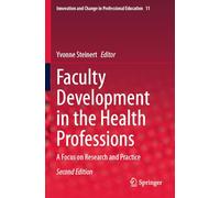 Faculty Development in the Health Professions: A Focus on Research and Practice (Innovation and Change in Professional Education, 11)