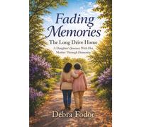 Fading Memories - The Long Drive Home: A Daughter’s Journey With Her Mother Through Dementia