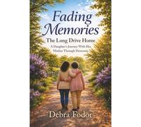 Fading Memories - The Long Drive Home: A Daughter’s Journey With Her Mother Through Dementia