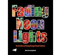 Fading Neon Lights: An Archive of Hong Kong's Visual Culture