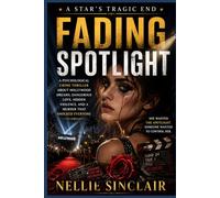 Fading Spotlight: A Psychological Crime Thriller About Hollywood Dreams, Dangerous Love, Hidden Violence, and a Murder That Shocked Everyone (A Star's Tragic End)