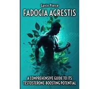 Fadogia Agrestis - A Comprehensive Guide to Its Testosterone-Boosting Potential: Traditional Wisdom, Emerging Science, Practical Supplementation and ... Herbal Secret for Vitality and Performance