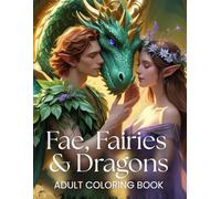Fae, Fairies & Dragons Adult Coloring Book: Fairytale Designs of Fae, Fairies & Dragons for Adults, Teens, Men and Women to spark Relaxation, ... the Fairies: Fairyland Adult Coloring Books)