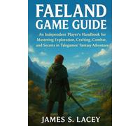 Faeland Game Guide: An Independent Player's Handbook for Mastering Exploration, Crafting, Combat, and Secrets in Talegames' Fantasy Adventure