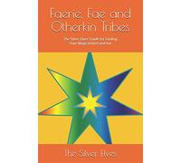 Faerie, Fae and Otherkin Tribes: The Silver Elves’ Guide for Finding Your Magical Kind and Kin