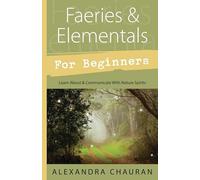 Faeries and Elementals for Beginners: Learn About and Communicate with Nature Spirits: Learn About & Communicate With Nature Spirits (Llewellyn's For Beginners)