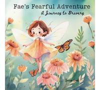 Fae's Fearful Adventure: A Journey to Bravery (Breathe, Feel and Be: A Children's Series)