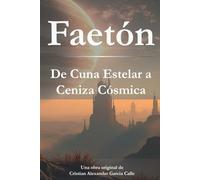 Faetón: De Cuna Estelar a Ceniza Cósmica (El Legado de Faetón)