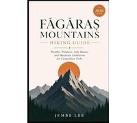 Făgăraș Mountains Hiking Guide: Weather Windows, Safe Routes, and Mountain Conditions for Carpathian Treks