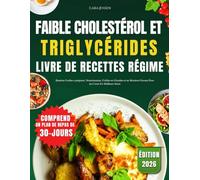 FAIBLES CHOLESTEROL ET TRIGLYCÉRIDES LIVRE DE RECETTES REGIME: Recettes Faciles a Preparer, Nourrissantes, Faibles en Glucides et en Matiéres Grasses Pour un Coeur En Meilleure Santé