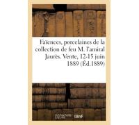 Faïences, porcelaines, tableaux modernes, livres de la collection de feu M. l'amiral Jaurès: Vente, 12-15 Juin 1889