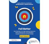Fail Better – How Teachers Can Help Students Overcome Failure, Perfectionism & Test Anxiety