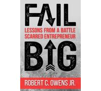 FAIL BIG: Lessons From a Battle-Scarred Entrepreneur
