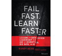Fail Fast, Learn Faster: Lessons in Data-Driven Leadership in an Age of Disruption, Big Data, and AI