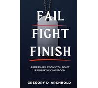 Fail Fight Finish: Leadership Lessons You Don't Learn in the Classroom