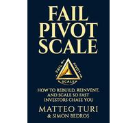 Fail. Pivot. Scale.: How to Rebuild, Reinvent, and Scale So Fast Investors Chase You