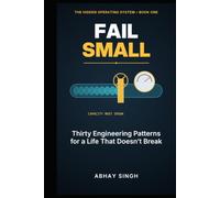 Fail Small: Thirty Engineering Patterns for a Life That Doesn’t Break (The Hidden Operating System)