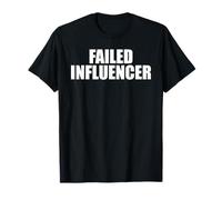 Failed Influencer - Funny Social Media Humor Sarcastic Pun T-Shirt