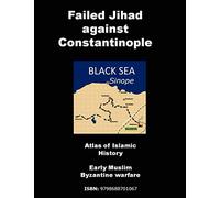 Failed Jihad against Constantinople Atlas of Islamic History: Early Muslim Byzantine warfare