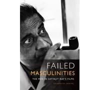 Failed Masculinities : The Men in Satyajit Ray’s Films