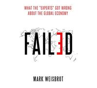 Failed: What the "Experts" Got Wrong about the Global Economy