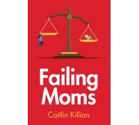 Failing Moms : Social Condemnation and Criminalization of Mothers