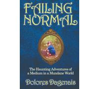 Failing Normal: The Haunting Adventures of a Medium in a Mundane World