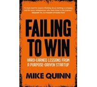 Failing to Win : Hard-Earned Lessons from a Purpose-Driven Startup