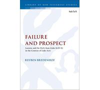 Failure and Prospect: Lazarus and the Rich Man (Luke 16:19-31) in the Context of Luke-Acts (The Library of New Testament Studies)
