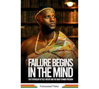 Failure Begins In The Mind: The Psychology of Self-Defeat and the Road to Inner Freedom