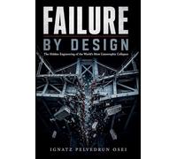 Failure By Design: The Hidden Engineering of the World's Most Catastrophic Collapses