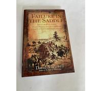 Failure In The Saddle: Nathan Bedford Forrest, Joe Wheeler, and the Confederate Cavalry in the Chickamauga Campaign