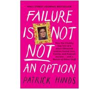 Failure Is Not NOT an Option: How the Chubby Gay Son of a Jesus-Obsessed Lesbian Found Love, Family, and Podcast Success . . . and a Bunch of Other Stuff