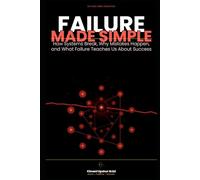 Failure Made Simple: How Systems Break, Why Mistakes Happen, and What Failure Teaches Us About Success (The Made Simple Framework: Clear thinking for complex systems.)