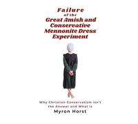 Failure of the Great Amish and Conservative Mennonite Dress Experiment: Why Christian Conservatism is not the answer and what is