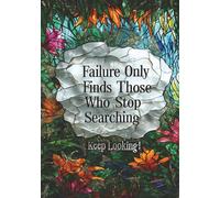 Failure Only Finds Those Who Stop Searching: Motivational Hardcover Journal: A 7x10 College Ruled Writing Notebook with 150 Pages for Daily Reflections, Goals, and Inspiration