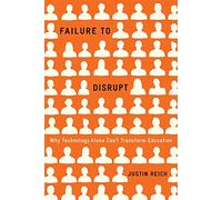 Failure to Disrupt: Why Technology Alone Can’t Transform Education