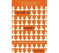 Failure to Disrupt : Why Technology Alone Can’t Transform Education