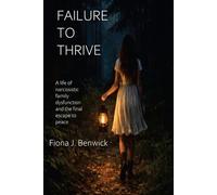 FAILURE TO THRIVE: A life of narcissistic family dysfunction and the final escape to peace