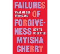 Failures of Forgiveness : What We Get Wrong and How to Do Better