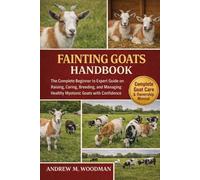 FAINTING GOATS HANDBOOK: The Complete Beginner to Expert Guide on Raising, Caring, Breeding, and Managing Healthy Myotonic Goats with Confidence