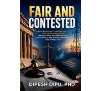 Fair and Contested: Insights for Litigating Utility Rate of Return Cases Where Every Assumption Is a Battlefield and Every Argument Has a Price Tag