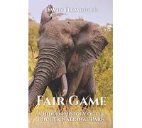 Fair Game: A Hidden History of the Kruger National Park: 1 (Hidden Histories)