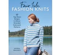 Fair Isle Fashion Knits : 17 Top-Down Designs in Allover Stranded Colorwork Patterns
