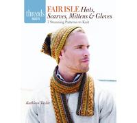 Fair Isle Hats, Scarves, Mittens & Gloves: 7 Stunning Patterns to Knit (Threads Selects)