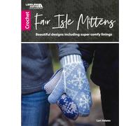 Fair Isle Mittens: Beautiful Designs Including Super Comfy Linings